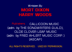 Written Byi

CALLICDDN MUSIC
Eadm. by THE SDNGWRITERS GUILD).
DLDE CLOVER LEAF MUSIC
Eadm. by FRED AHLERT MUSIC CORP.)
IASCAPJ

ALL RIGHTS RESERVED. USED BY PERMISSION.