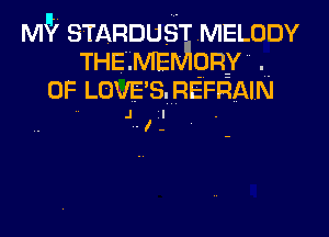 M? STARDUST MELODY
THE. MEMORY
OF LOVE s.REFR'AIN

I-