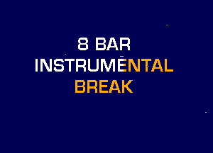 8 BAR
INSTRUMENTAL

BREAK