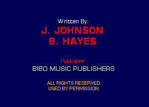 W ritten Bv

BIBD MUSIC PUBLISHERS

ALL RIGHTS RESERVED
USED BY PERMISSION