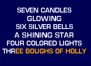 SEVEN CANDLES
BLOWING
SIX SILVER BELLS

A SHINING STAR
FOUR COLORED LIGHTS
THREE BOUGHS 0F HOLLY