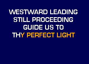 WESMARD LEADING
STILL PROCEEDING
GUIDE US TO
THY PERFECT LIGHT