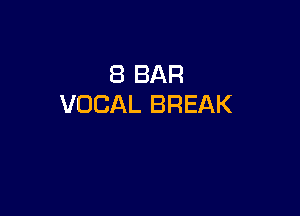 8 BAR
VOCAL BREAK