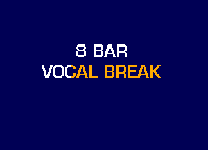 8 BAR
VOCAL BREAK