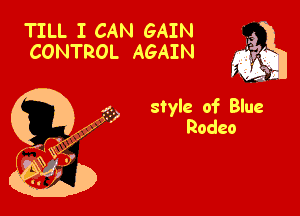 TILL I CAN GAIN ., '
CONTROL AGAIN 53

style of Blue
Rodeo