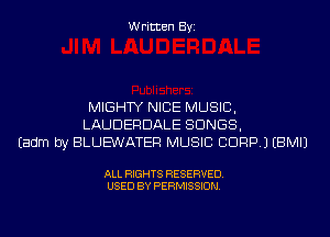 Written Byi

MIGHTY NICE MUSIC,
LAUDERDALE SONGS,
Eadm by BLUE'WATER MUSIC CDRP.) EBMIJ

ALL RIGHTS RESERVED.
USED BY PERMISSION.