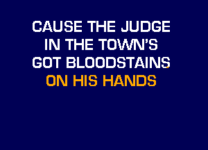 CAUSE THE JUDGE
IN THE TOVVN'S
GOT BLOODSTAINS
ON HIS HANDS

g