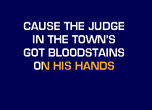CAUSE THE JUDGE
IN THE TOVVN'S
GOT BLOUDSTAINS
ON HIS HANDS

g