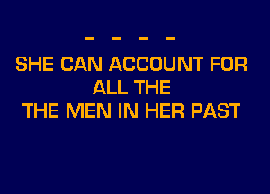 SHE CAN ACCOUNT FOR
ALL THE
THE MEN IN HER PAST