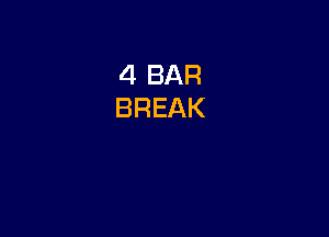 4 BAR
BREAK