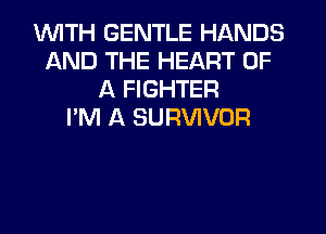 1WITH GENTLE HANDS
AND THE HEART OF
A FIGHTER
I'M A SURVIVOR