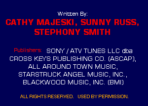 Written Byi

SDNYJATV TUNES LLC dba
CROSS KEYS PUBLISHING CID. IASCAPJ.
ALL AROUND TOWN MUSIC,
STARSTRUCK ANGEL MUSIC, INC,
BLACKWDDD MUSIC, INC. EBMIJ

ALL RIGHTS RESERVED. USED BY PERMISSION.