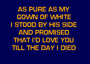 AS PURE AS MY
GOWN 0F WHITE

NONE ELSE

AGAIN
ONLY HIM