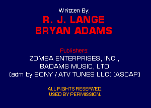 Written Byi

ZDMBA ENTERPRISES, INC,
BADAMS MUSIC, LTD
Eadm by SONY (ATV TUNES LLCJ IASCAPJ

ALL RIGHTS RESERVED.
USED BY PERMISSION.