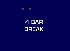 4 BAR
BREAK