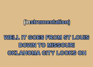 (Iin s-trumentationI)

Will. W GOES FROM E3? LOUIS
DOWN TC?) MISSOURI
OKLAHOMA m LOOKS (EH