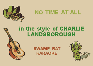 2

in the style of CHARLIE
LANDSBOROUGH

SWAMP RAT
KARAO K E