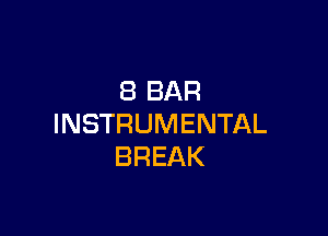 8 BAR

INSTRUMENTAL
BREAK