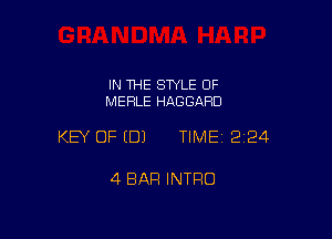 IN THE STYLE 0F
MEFILE HAGGARD

KEY OF EDJ TIME12124

4 BAR INTRO