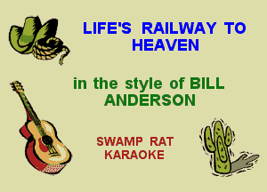 LIFE'S RAILWAY TO
HEAVEN

in the style of BILL
ANDERSON

X

SWAMP RAT
KARAOKE