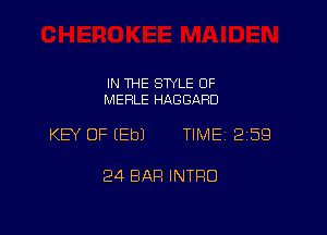 IN THE STYLE 0F
MEFILE HAGGARD

KEY OF EEbJ TIME 2159

24 BAR INTRO