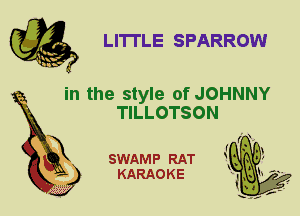 LITI'LE SPARROW

in the style of JOHNNY
TILLOTSON

SWAMP RAT
KARAOKE