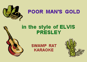 POOR MAN'S GOLD

in the style of ELVIS
PRESLEY

X

SWAMP RAT
KARAOKE