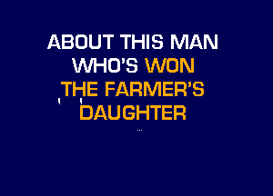 ABOUT THiS MAN
WHO'S WON
'THE FARMER'S

bAUGHTER