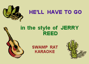 HE'LL HAVE TO GO

in the style of JERRY

REED
X

SWAMP RAT
KARAOKE