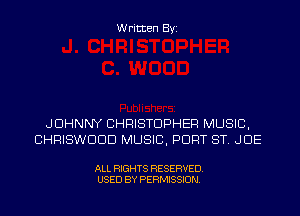 Written Byi

JOHNNY CHRISTOPHER MUSIC,
CHRISWDDD MUSIC, PORT ST. JDE

ALL RIGHTS RESERVED.
USED BY PERMISSION.