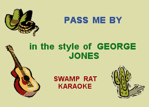 PASS ME BY

in the style of GEORGE
JONES

SWAMP RAT
KARAO K E