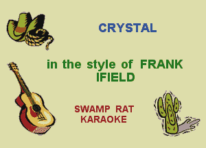 CRYSTAL

in the style of FRANK

IFIELD
X

SWAMP RAT
KARAO K E