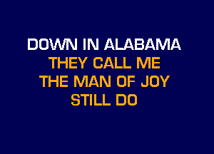 DOWN IN ALABAMA
THEY CALL ME

THE MAN 0F JOY
STILL DU