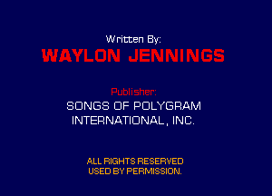 W ritten Bv

SONGS OF PDLYGPAM
INTERNATIONAL, INC

ALL RIGHTS RESERVED
USED BY PERMISSDN