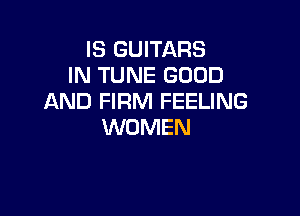 IS GUITARS
IN TUNE GOOD
AND FIRM FEELING

WOMEN