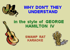WHY DON'T THEY
UNDERSTAND

in the style of GEORGE
HAMILTON IV

SWAMP RAT
KARAOKE