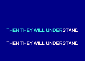 THEN THEY WILL UNDERSTAND

THEN THEY WILL UNDERSTAND