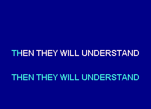THEN THEY WILL UNDERSTAND

THEN THEY WILL UNDERSTAND