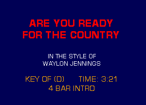 IN THE STYLE OF
WJlYLUN JENNINGS

KEY OF (DJ TIME 3121
4 BAR INTRO