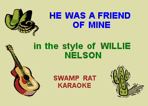 HE WAS A FRIEND
OF MINE

in the style of WILLIE
NELSON

SWAMP RAT
KARAOKE
