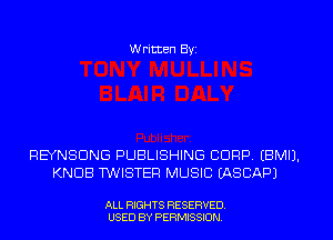 W ritten Byz

REYNSDNG PUBLISHING CORP, (BMIJ.
KNOB TWISTEF! MUSIC LASCAPJ

ALL RIGHTS RESERVED
USED BY PERMISSION