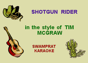 SHOTGUN RIDER

in the style of TIM
MCGRAW

X

SWAMPRAT
KARAOKE