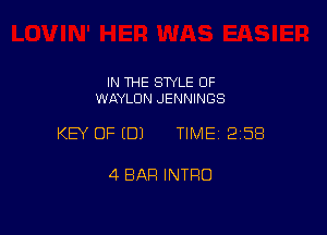 IN THE STYLE 0F
WAYLDN JENNINGS

KEY OF EDJ TIME12158

4 BAR INTRO