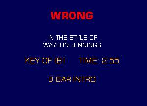 IN THE STYLE 0F
WAYLDN JENNINGS

KEY OFEBJ TIME12155

8 BAR INTRO