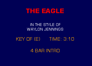 IN THE STYLE OF
WAYLDN JENNINGS

KEY OFEEJ TIMEI 3'10

4 BAR INTRO