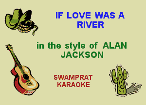IF LOVE WAS A
RIVER

in the style of ALAN
JACKSON

X

SWAMPRAT
KARAOKE