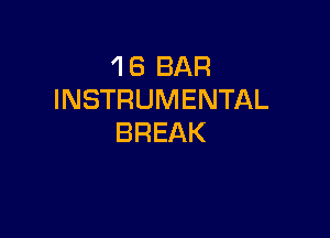 'l 6 BAR
INSTRUMENTAL

BREAK