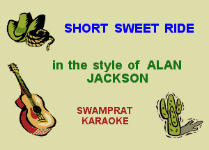 SHORT SWEET RIDE

in the style of ALAN
JACKSON

X

SWAMPRAT
KARAOKE