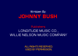 W ritten Bv

LDNGITUDE MUSIC CU,
WILLIE NELSON MUSIC COMPANY

ALL RIGHTS RESERVED
USED BY PERMISSDN