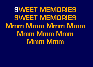 SWEET MEMORIES
SWEET MEMORIES
Mmm Mmm Mmm Mmm
Mmm Mmm Mmm
Mmm Mmm